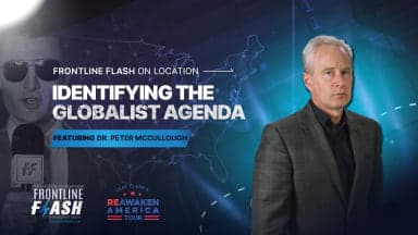 Frontline Flash™ On Location: ‘Identifying the Globalist Agenda with Dr. Peter McCullough